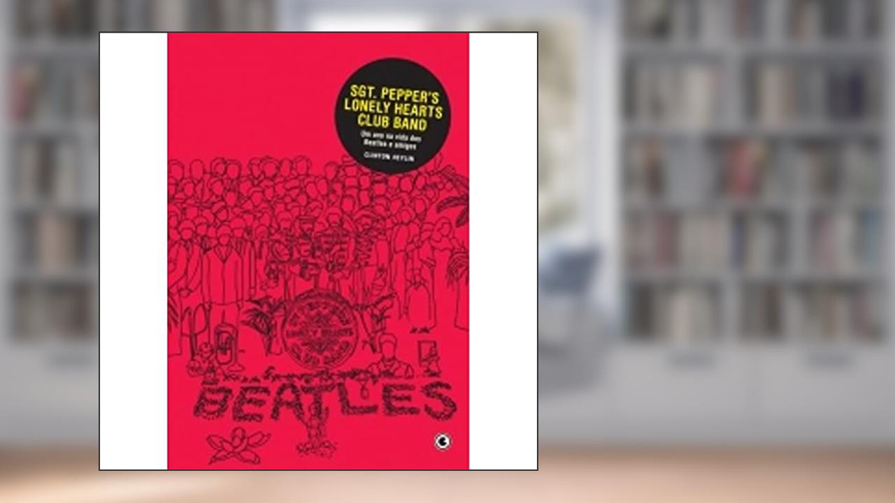 Capa de SGT. Peppers Lonely Hearts Club Band, do autor Clinton Heylin