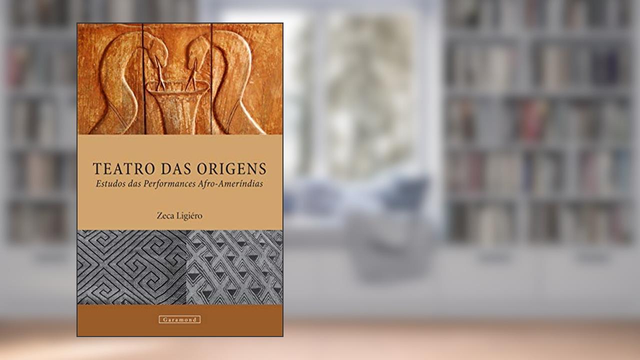 Capa de Teatro Das Origens: Estudos Das Performances Afro-ameríndias, do autor Zeca Ligiéro
