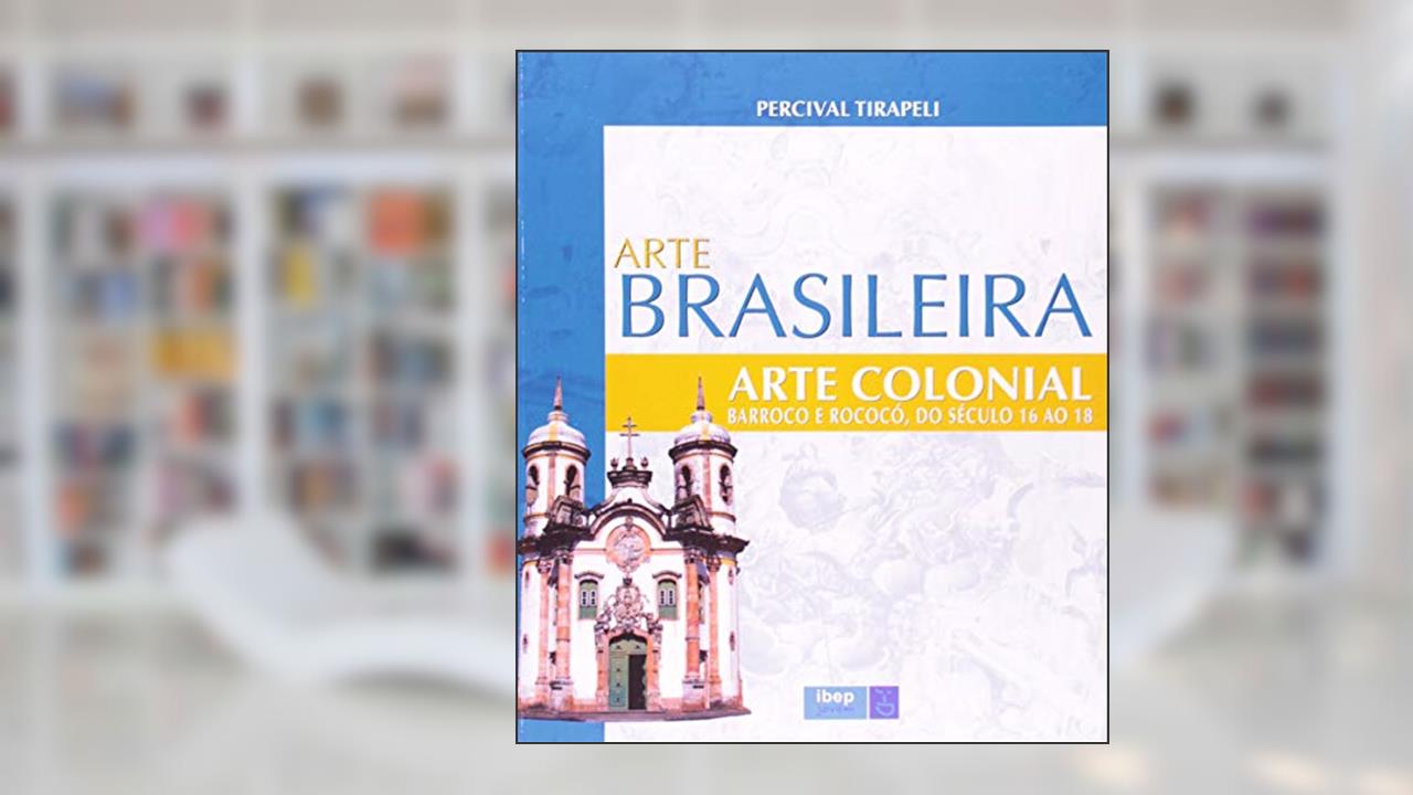 Capa de Arte Brasileira - Arte Colonial: Barroco e Rococó, do século 16 ao 18, do autor Percival Tirapeli