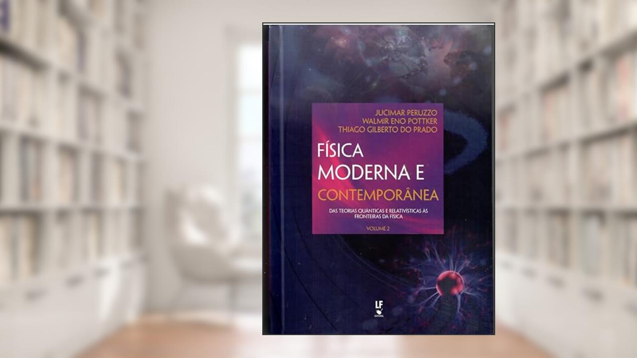 Capa de Física Moderna e Contemporânea das teorias quânticas e relativísticas às fronteiras da física - Volume 2, do autor Jucimar Peruzzo; Walmir Eno Pottker; Thiago Gilberto do Prado