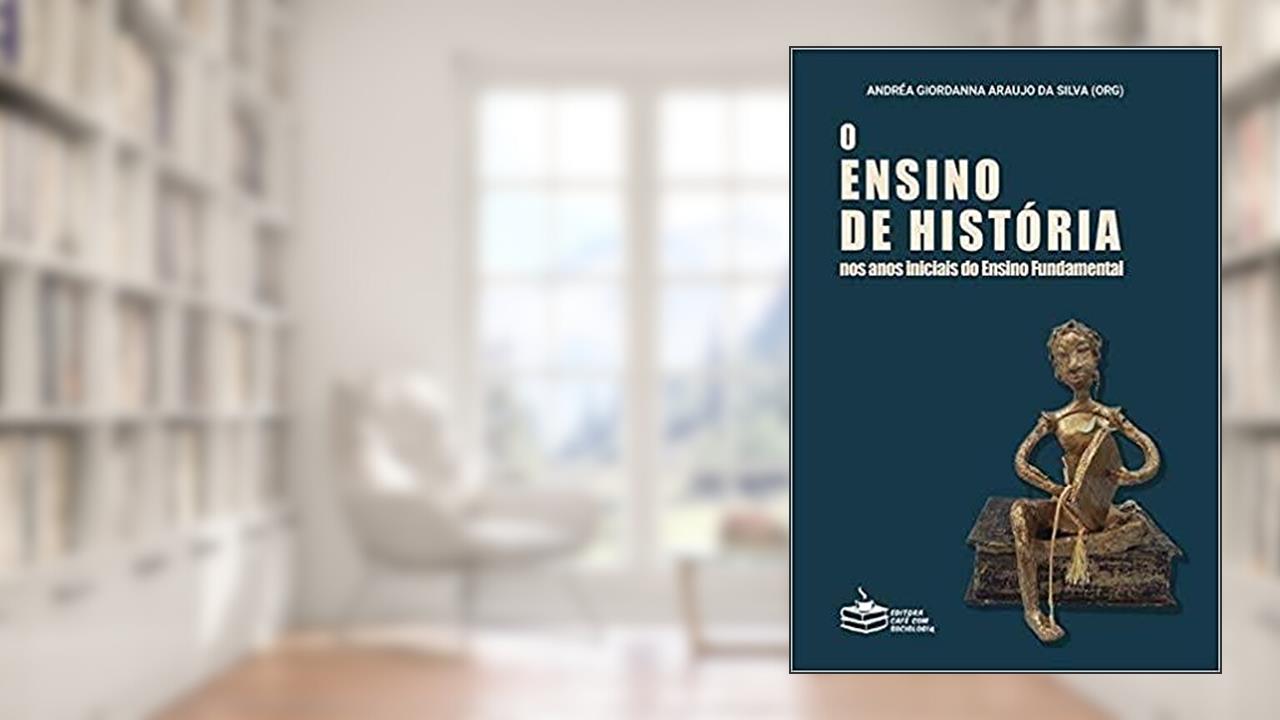 Capa de O ensino de História nos anos iniciais do Ensino Fundamental, do autor Andréa Giordanna Araujo da Silva (Org.)