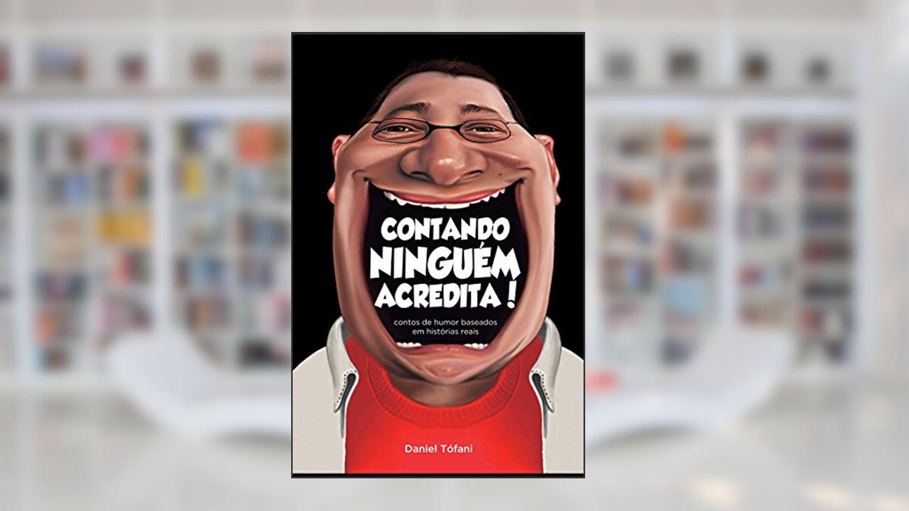 Capa de Contando Ninguém Acredita: contos de humor baseados em histórias reais, do autor Daniel Tófani