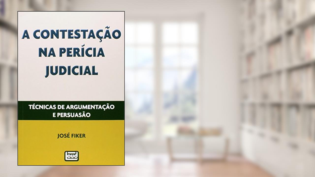 Capa de A Contestação na Perícia Judicial Técnicas de Argumentação e Persuasão, do autor José Fiker