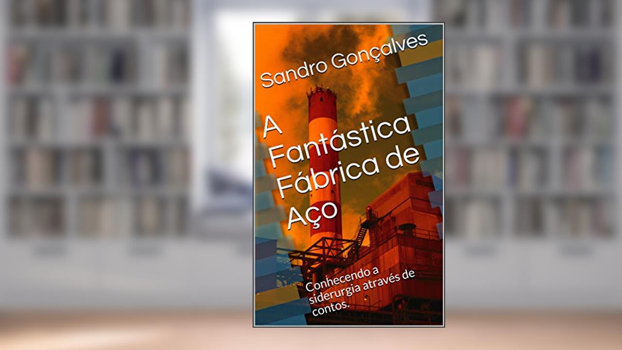 Capa de A Fantástica Fábrica de Aço: Conhecendo a siderurgia através de contos., do autor Sandro Gonçalves