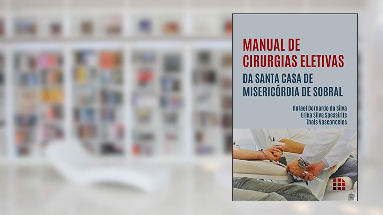 Capa de Manual de Cirurgias Eletivas da Santa Casa de Misericórdia de Sobral, do autor Thais Vasconcelos; Erika Silva Spessirits; Rafael Bernardo da Silva