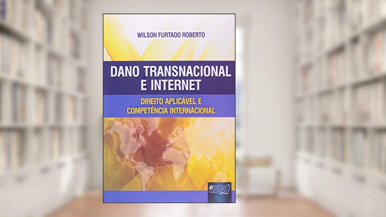 Capa de Dano Transnacional e Internet: Direito Aplicável e Competência Internacional, do autor Wilson Furtado Roberto