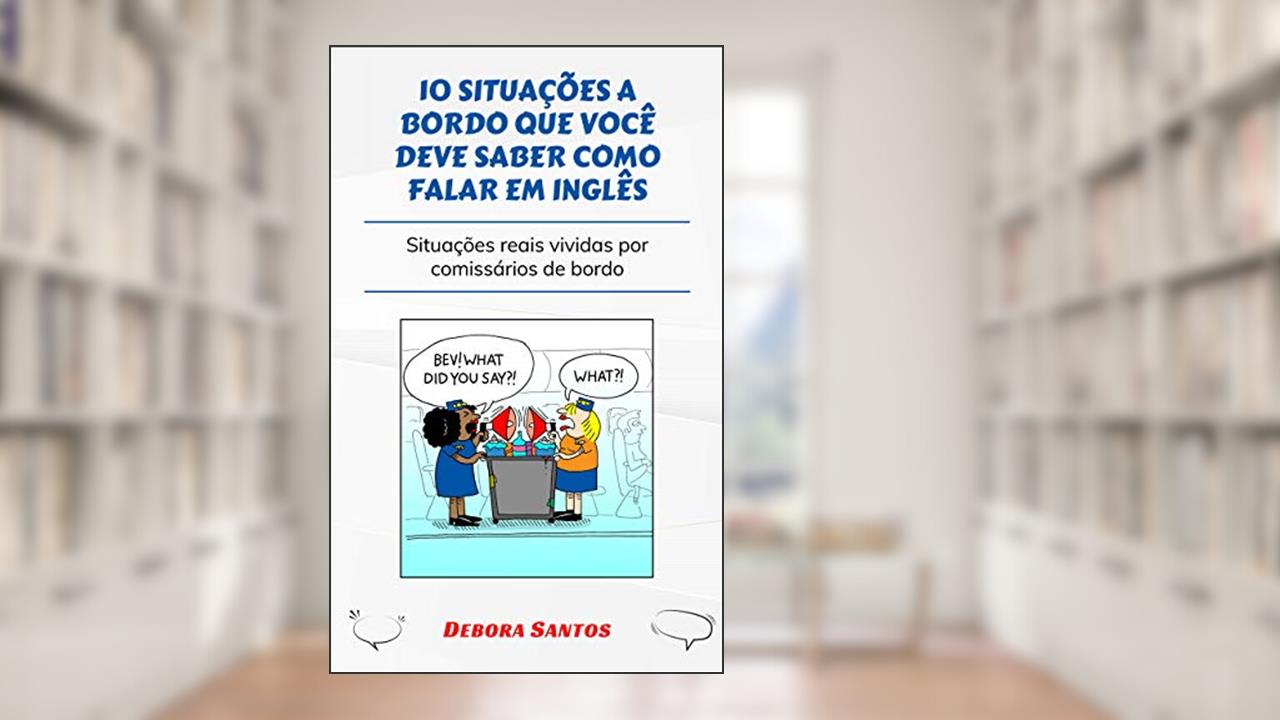 Capa de 10 SITUAÇÕES QUE VOCÊ DEVE SABER COMO FALAR EM INGLÊS: SITUAÇÕES REAIS VIVIDAS POR COMISSÁRIOS DE BORDO, do autor Debora Santos