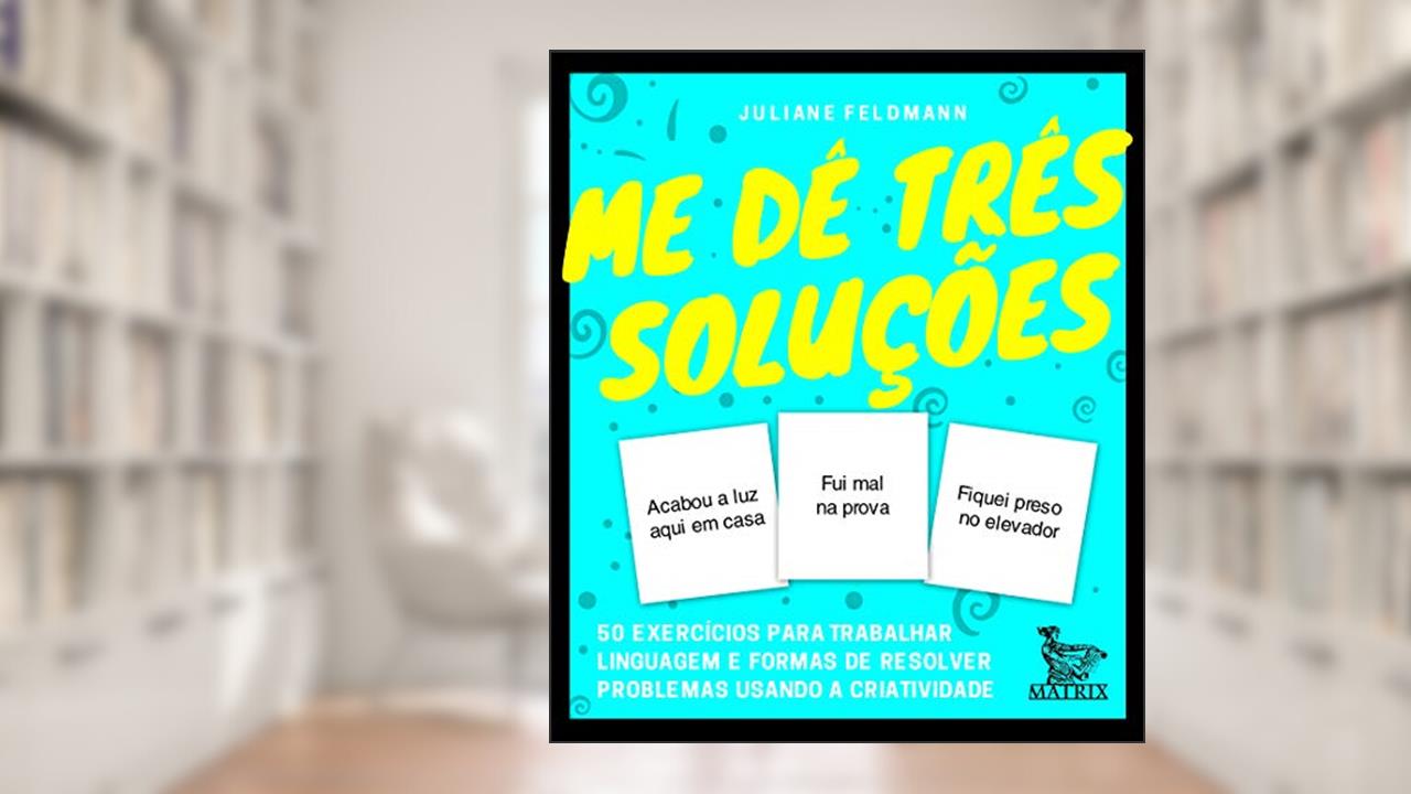 Capa de Me dê três soluções: 50 exercícios para trabalhar linguagem e formas de resolver problemas usando a criatividade, do autor Juliane Feldmann