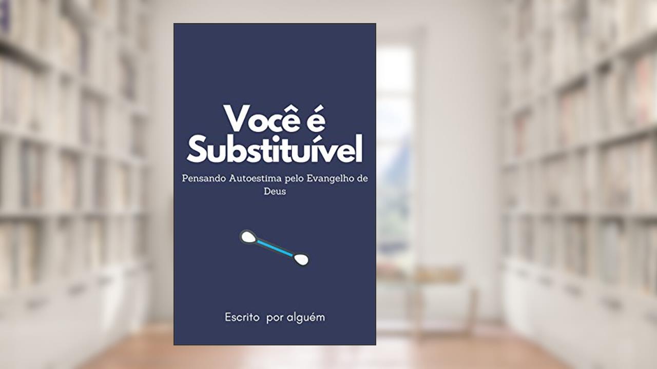 Capa de Você é substituível : Pensando Autoestima pelo Evangelho de Deus, do autor Lúcio Santos Carvalho