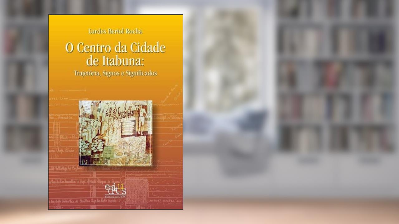 Capa de O Centro da Cidade de Itabuna: Trajetória, Signos e Significados, do autor Lurdes Bertol Rocha