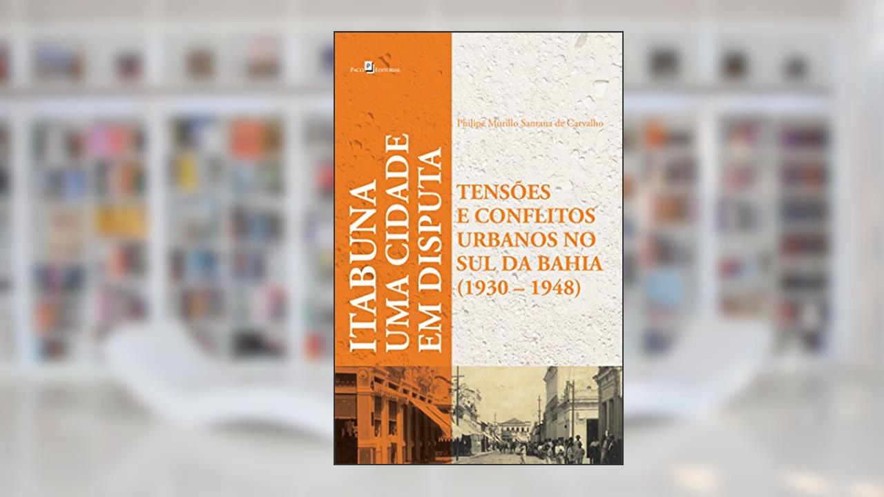 Capa de Uma Cidade em Disputas. Tensões e Conflitos Urbanos em Itabuna (1930-1948), do autor Philipe Murillo Santana De Carvalho