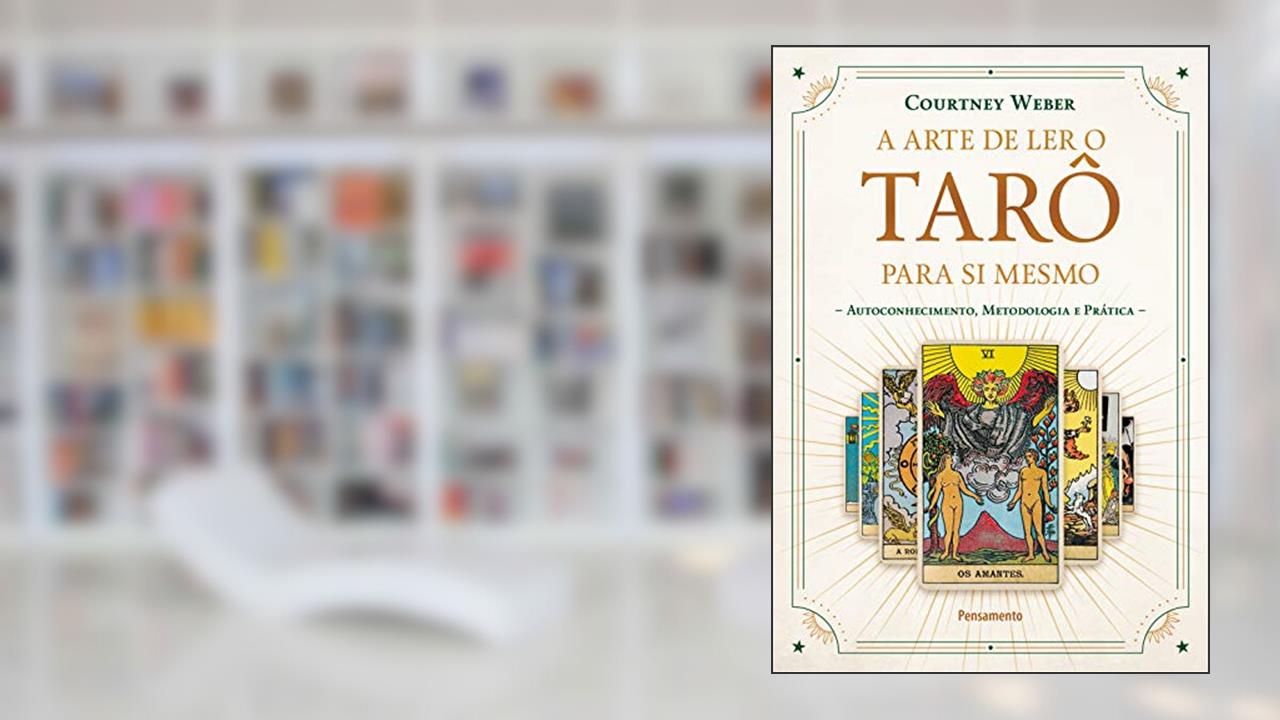 A Arte de Ler o Tarô para Si Mesmo: Autoconhecimento, Metodologia e Prática, do autor Courtney Weber