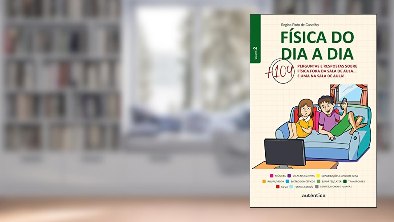 Capa de Física do dia a dia 2 - Mais 104 perguntas e respostas sobre Física fora da sala de aula... e uma na sala de aula!: Volume 2, do autor Regina Pinto de Carvalho