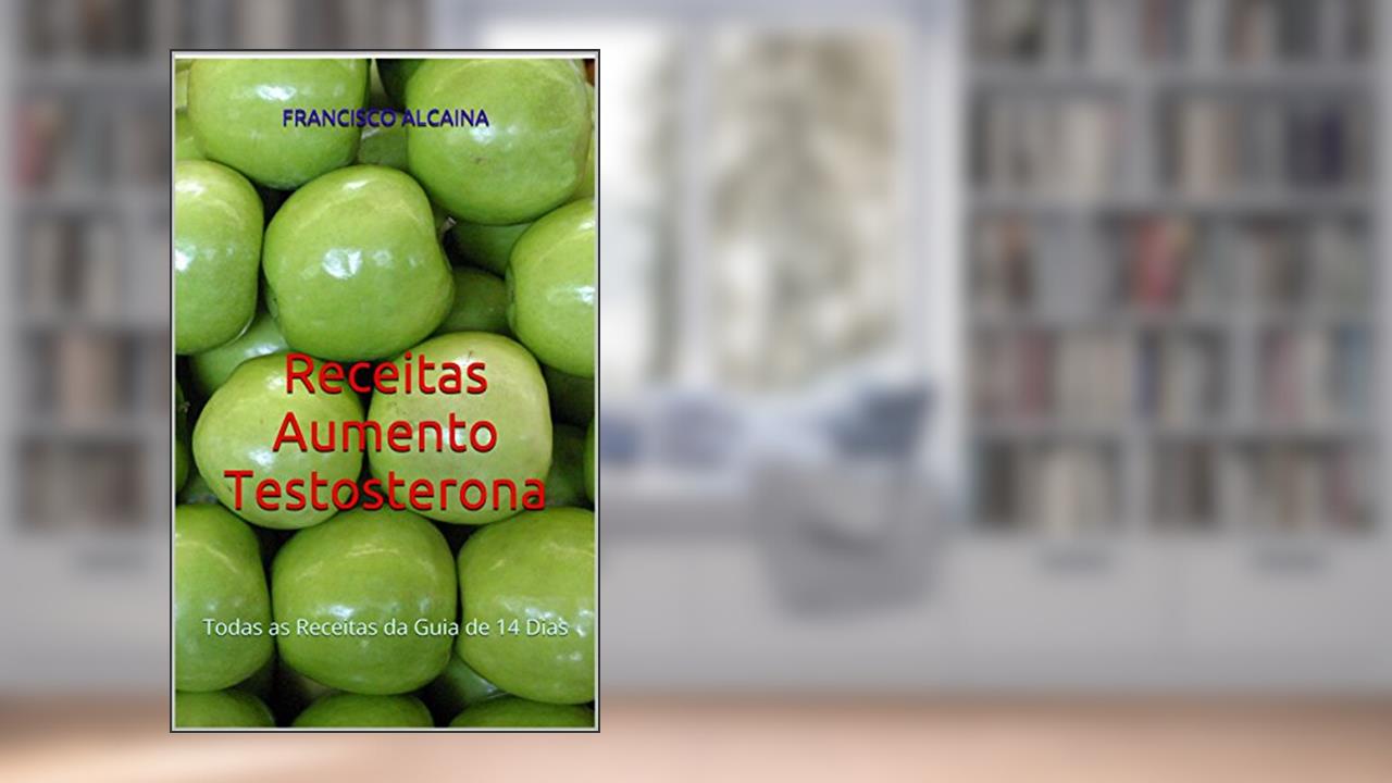Capa de Receitas Aumento Testosterona: Todas as Receitas da Guia de 14 Dias, do autor Francisco Alcaina