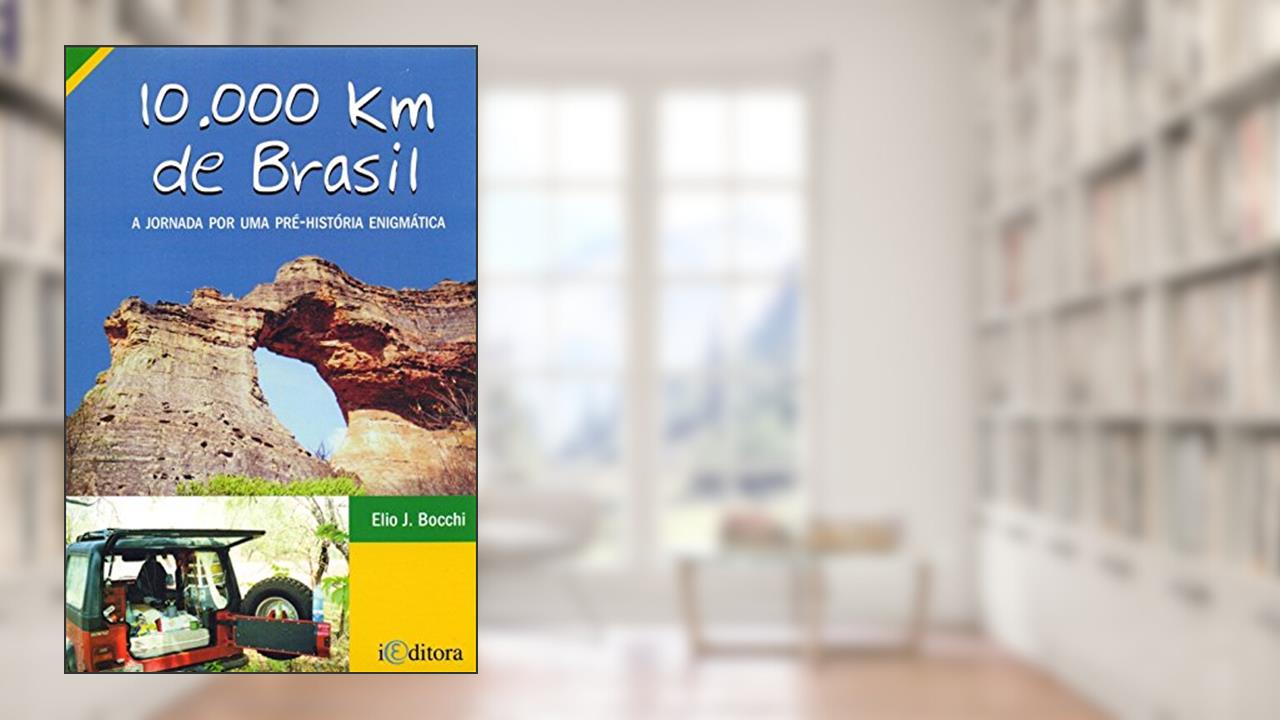 Capa de 10.000 Km de Brasil. A Jornada por Uma Pré- História Enigmática, do autor Elio J. Bocchi