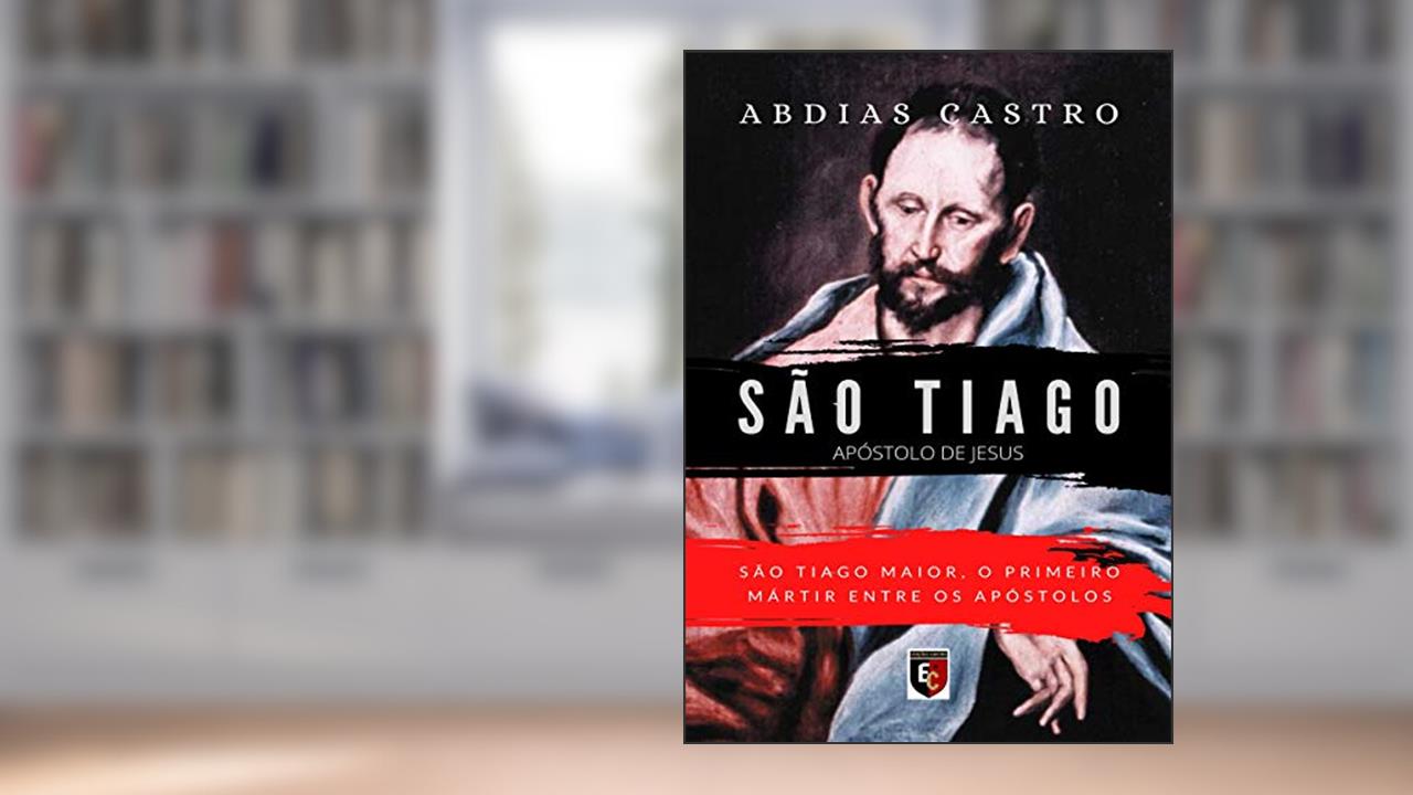 Capa de SÃO TIAGO: O primeiro mártir entre os apóstolos (Apóstolo de Jesus Livro 3), do autor ABDIAS CASTRO