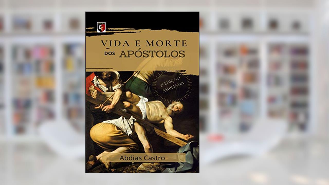 Capa de VIDA E MORTE DOS APÓSTOLOS: EDIÇÃO AMPLIADA, do autor ABDIAS CASTRO
