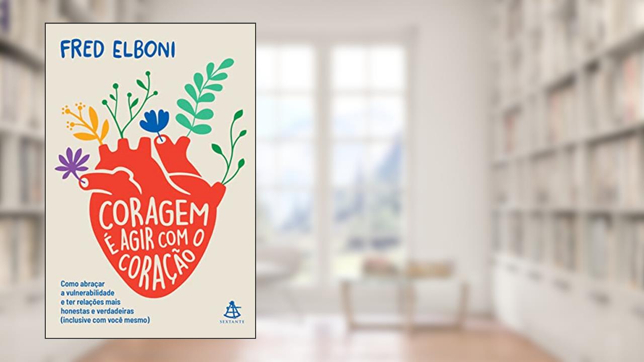 Capa de Coragem é agir com o coração: Como abraçar a vulnerabilidade e ter relações mais honestas e verdadeiras (inclusive com você mesmo), do autor Fred Elboni