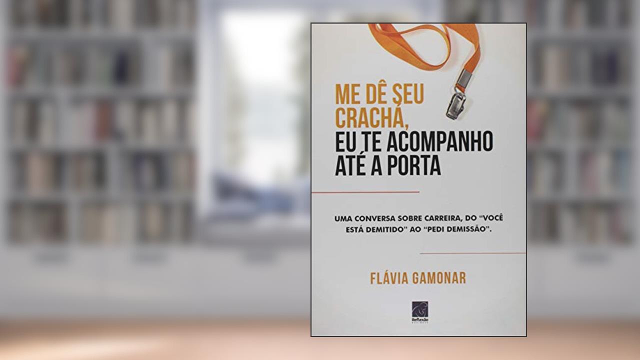 Capa de Me Dê Seu Crachá Eu Te Acompanho Até A Porta, do autor Flávia Gamonar