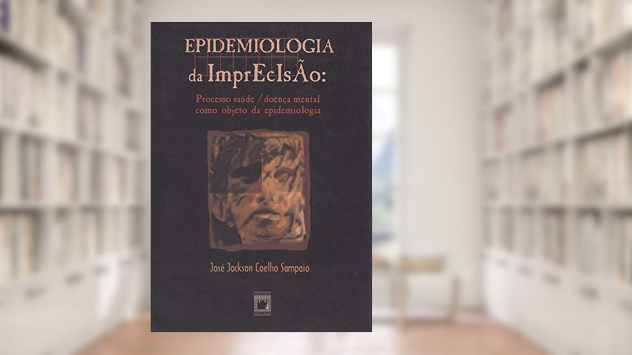 Capa de Epidemiologia da imprecisão: processo saúde/doença mental como objeto da epidemiologia, do autor José Jackson Coelho Sampaio