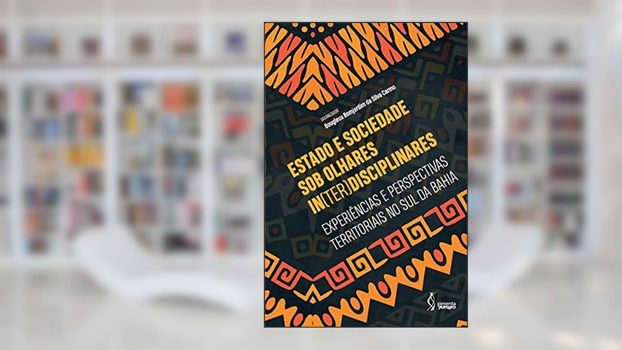 Capa de Estado e sociedade sob olhares in(ter)disciplinares: Experiências e perspectivas territoriais no Sul da Bahia, do autor Bougleux Bomjardim da Silva Carmo (Organizador)