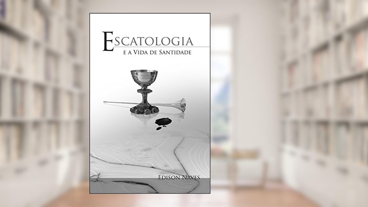 Capa de Escatologia e a Vida de Santidade, do autor Edison Naves