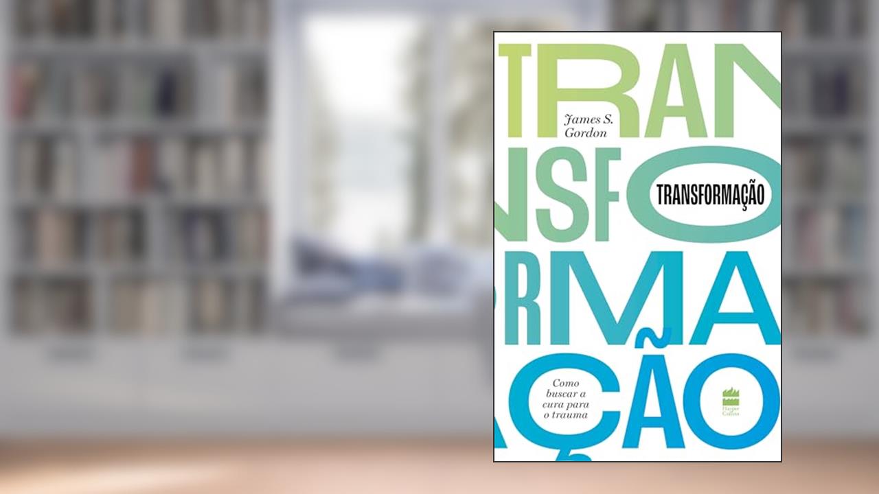 Transformação: Como buscar a cura para o trauma, do autor James S. Gordon
