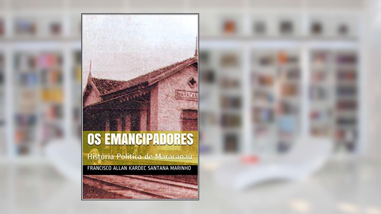 Capa de Os Emancipadores: História Politica de Maracanaú, do autor Francisco Allan Kardec Santana Marinho