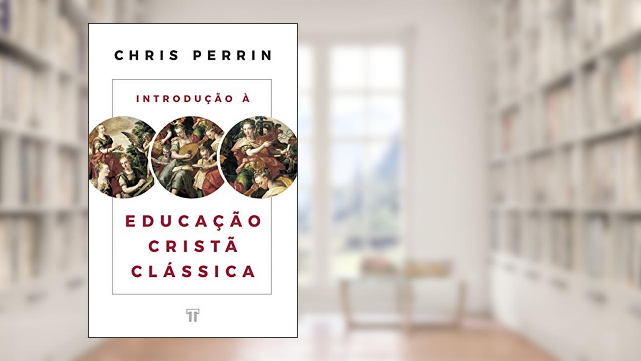Capa de Introdução à Educação Cristã Clássica, do autor Chris Perrin
