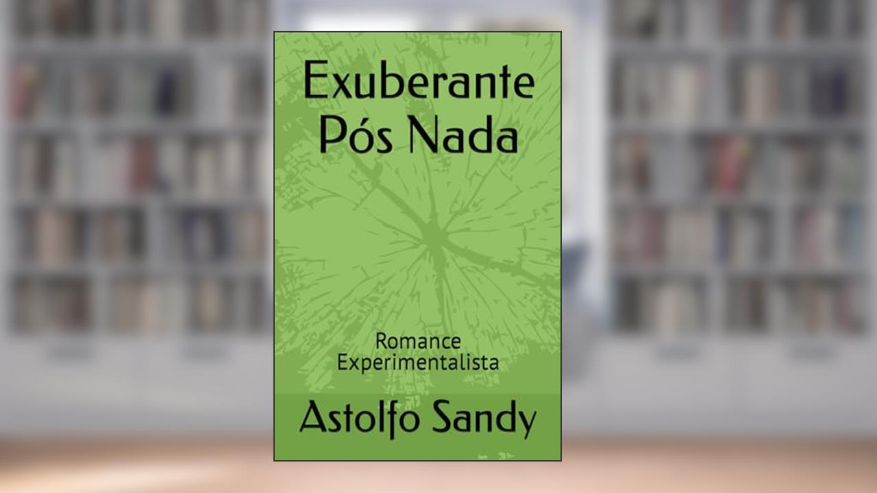 Capa de Exuberante Pós Nada: Romance Experimentalista, do autor Astolfo Lima Sandy