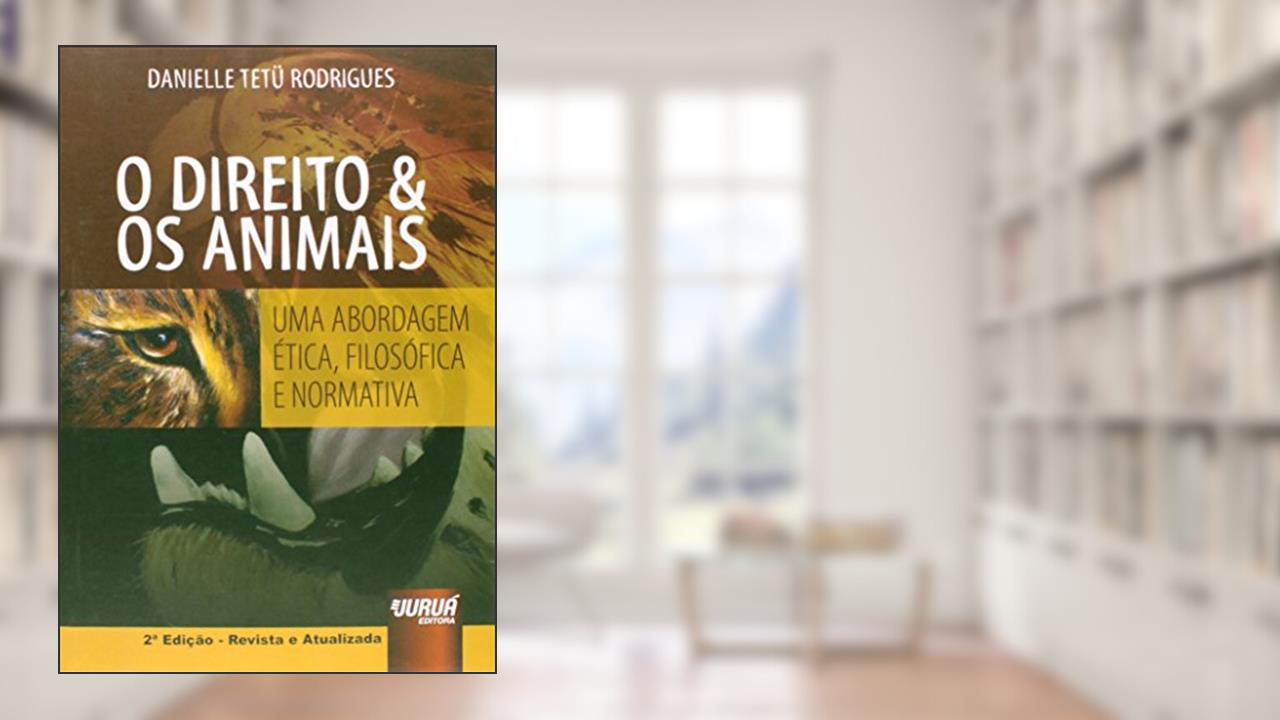 Capa de Direito & Os Animais, O - Uma Abordagem Ética, Filosófica e Normativa, do autor Danielle Tetü Rodrigues