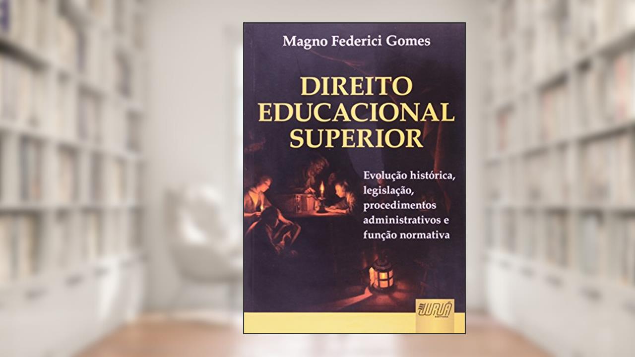 Capa de Direito Educacional Superior - Evolução Histórica, Legislação, Procedimentos Administrativos e Função Normativa, do autor Magno Federici Gomes