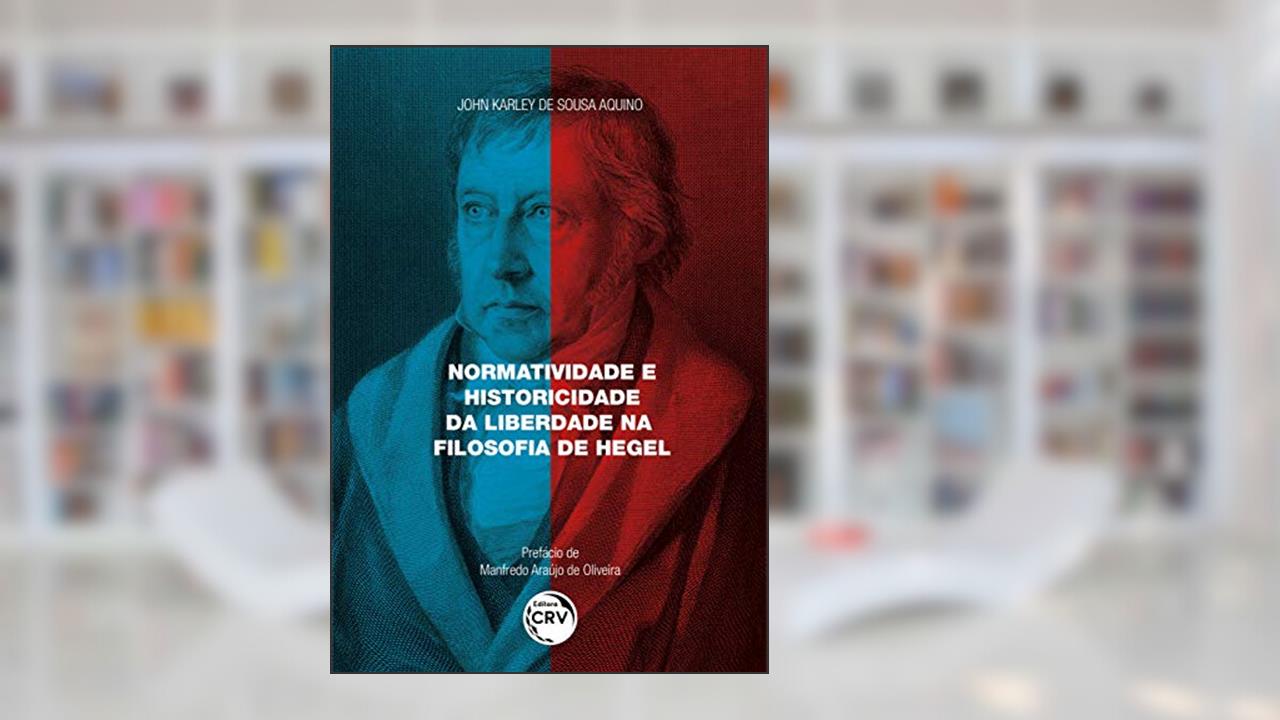 Capa de Normatividade e historicidade da liberdade na filosofia de hegel, do autor John Karley de Sousa Aquino
