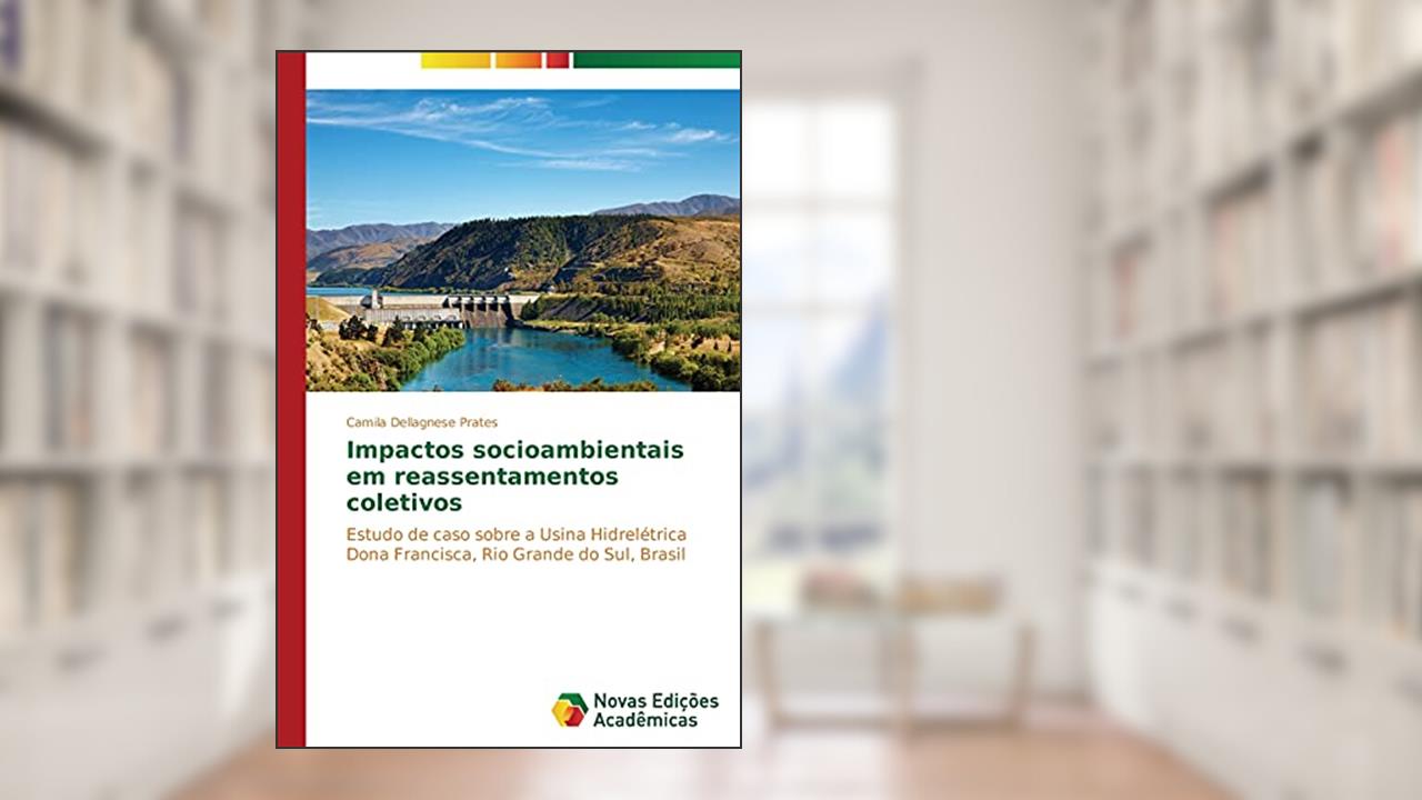 Capa de Impactos socioambientais em reassentamentos coletivos: Estudo de caso sobre a Usina Hidrelétrica Dona Francisca, Rio Grande do Sul, Brasil, do autor Dellagnese Prates Camila