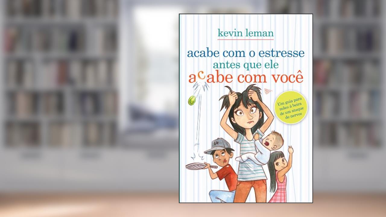 Capa de Acabe com o estresse antes que ele acabe com você: Um guia para mães à beira de um ataque de nervos, do autor Kevin Leman
