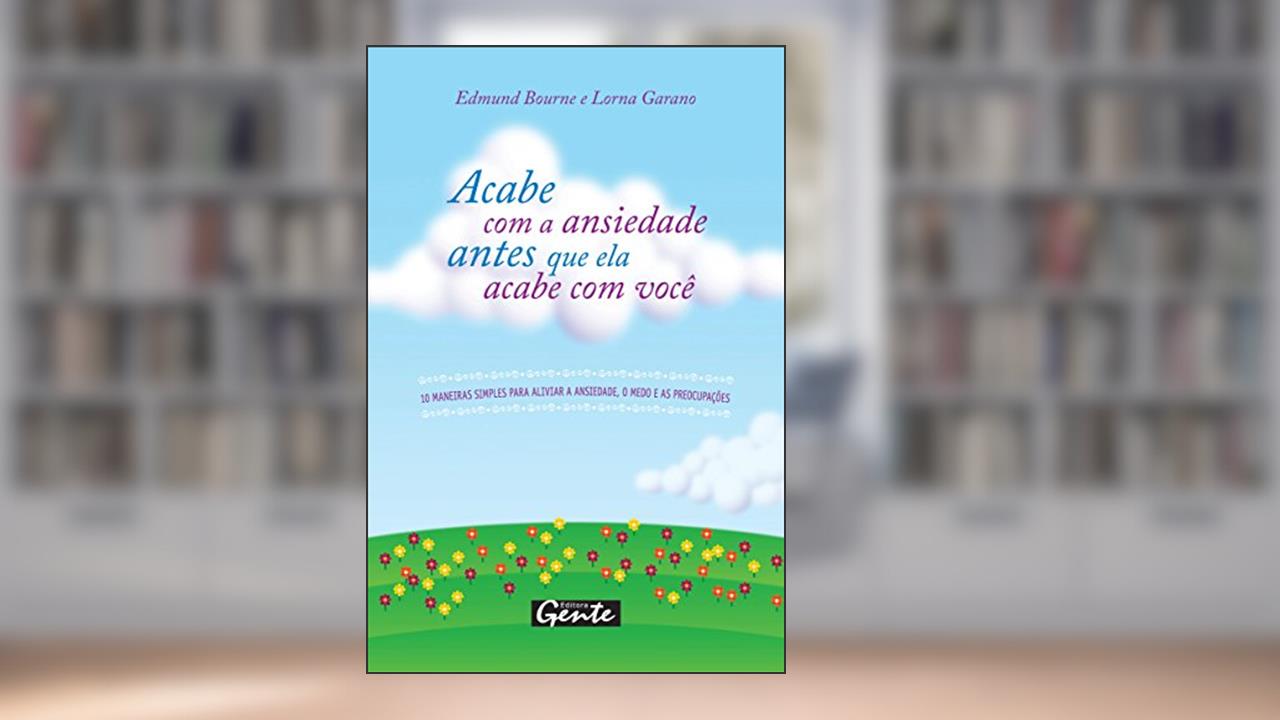 Capa de Acabe com a ansiedade antes que ela acabe com você, do autor Edmund Bourne; Lorna Garano