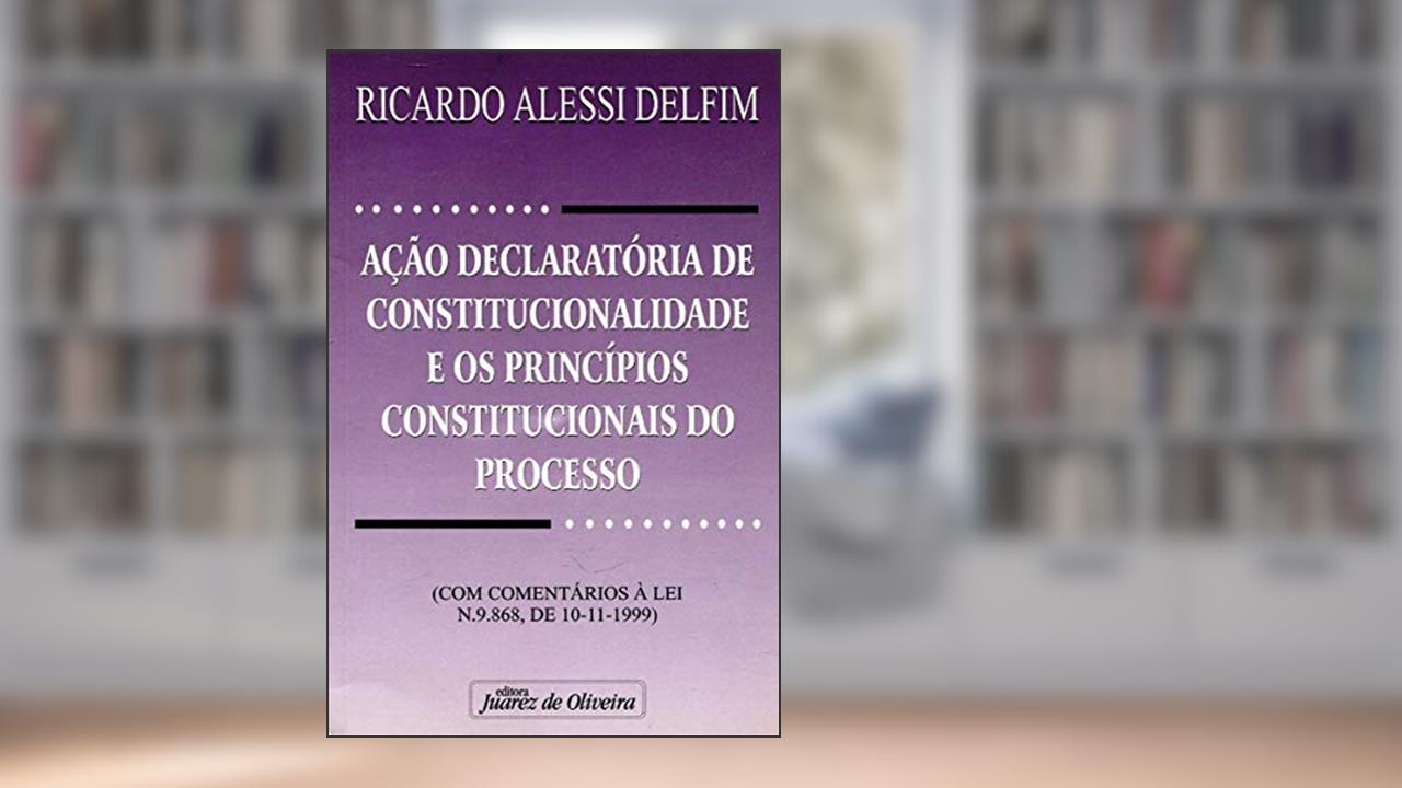Capa de Ação Declaratória de Constitucionalidade e os Princípios Constitucionais do Progresso, do autor Ricardo Alessi Delfim