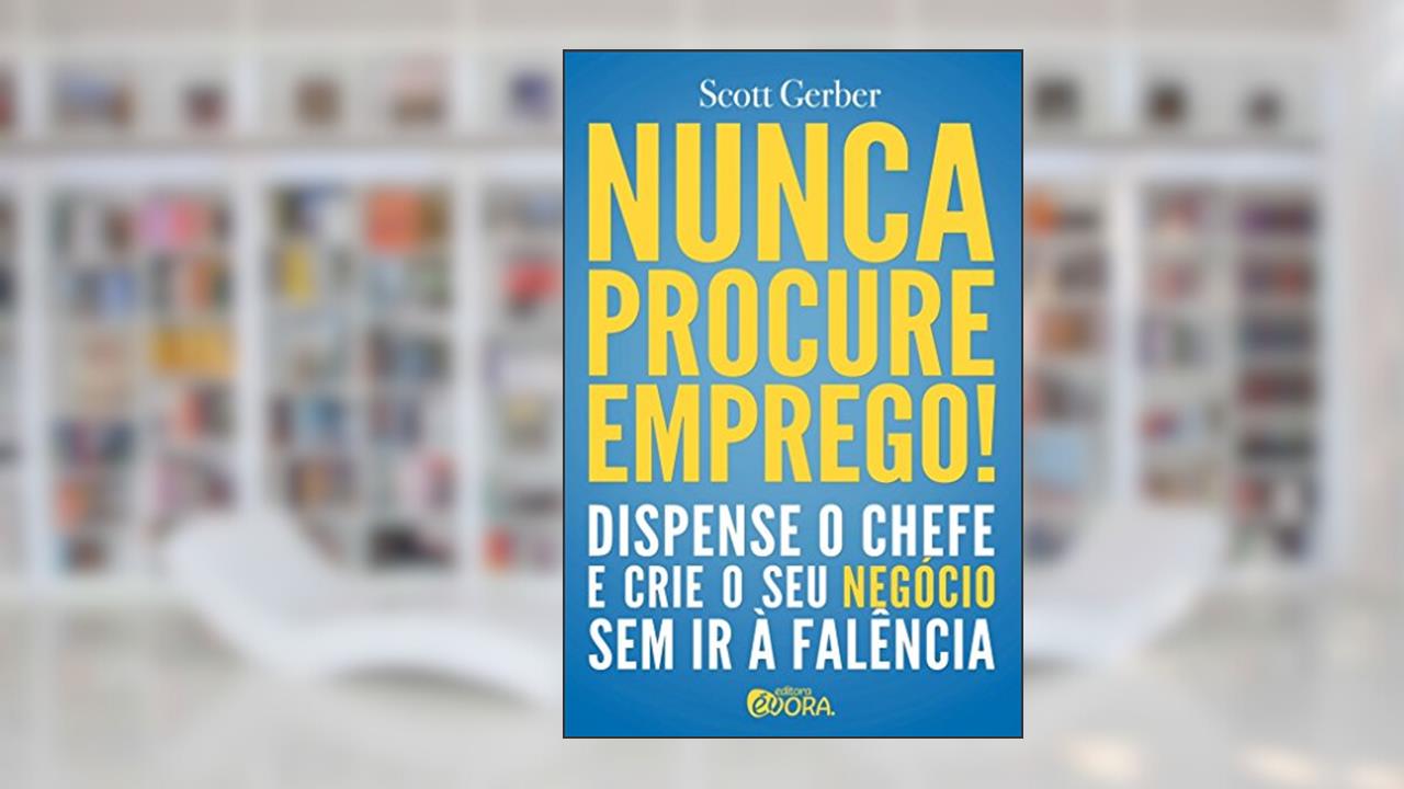 Capa de Nunca procure emprego!: Dispense o chefe e crie seu negócio sem ir à falência, do autor Scott Gerber