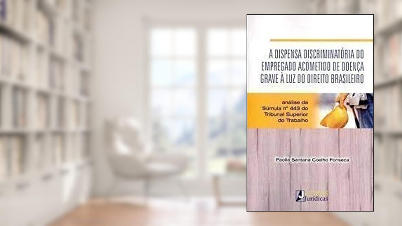 Capa de A dispensa discriminatória do emprego acometido de doença grave à luz do direito brasileiro, do autor Paola Santana Coelho Fonseca