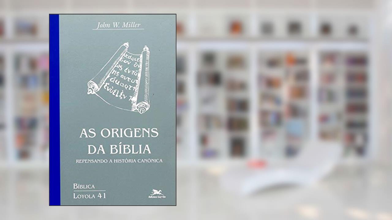 Capa de As origens da Bíblia: Repensando a história canônica: 41, do autor John W. Miller