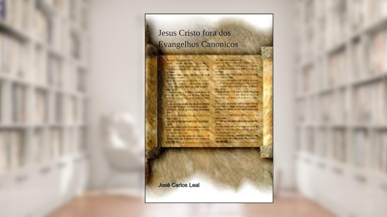 Jesus Cristo Fora dos Evangelhos Canonicos, do autor José Carlos Leal