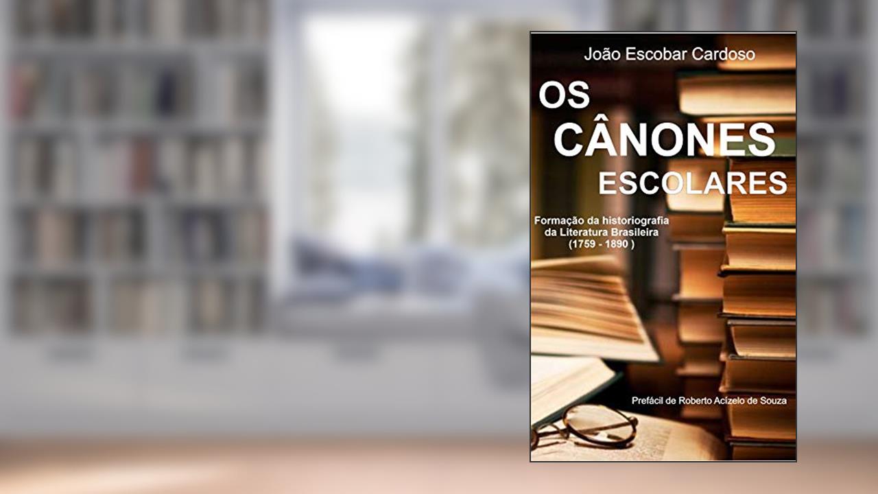 Capa de Os cânones Escolares: formação da historiografia da Literatura Brasileira (1759-1890), do autor João Escobar Cardoso