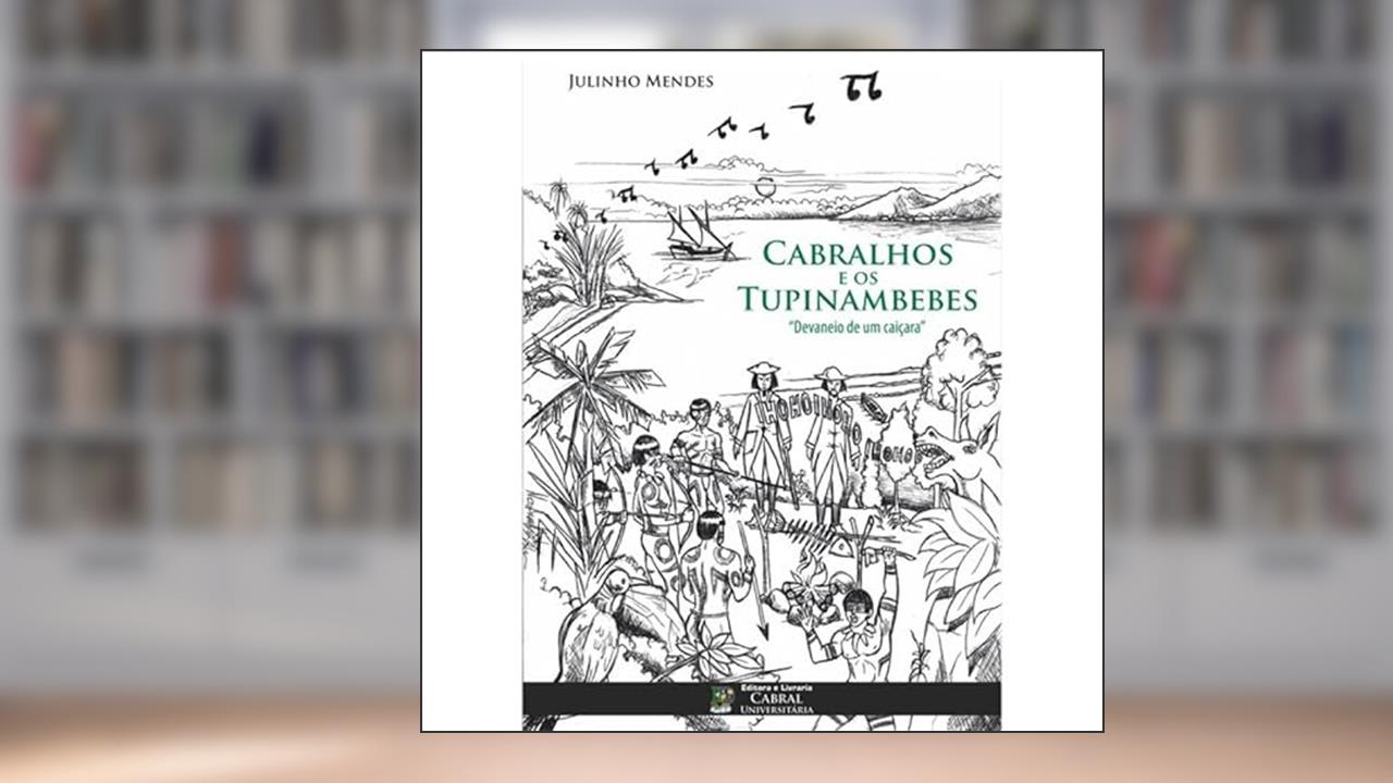 Capa de CABRALHOS E OS TUPINAMBEBES: DEVANEIO DE UM CAICARA, do autor JULINHO MENDES