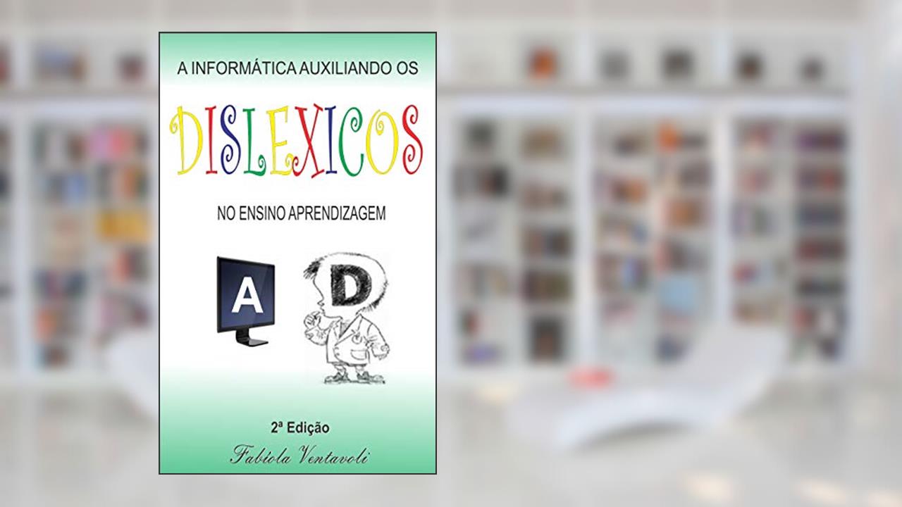 Capa de A INFORMÁTICA AUXILIANDO OS DISLÉXICOS NO ENSINO E APRENDIZAGEM, do autor Fabíola Ventavoli