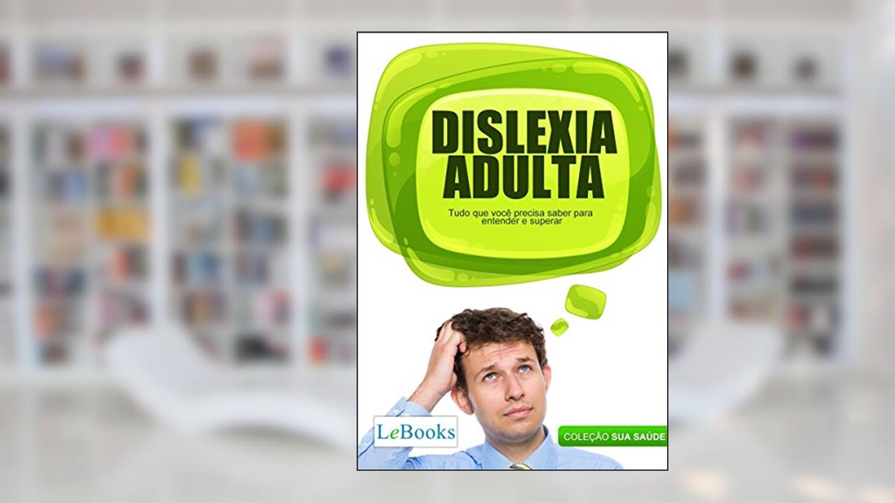 Dislexia adulta: Tudo que você precisa saber para entender e superar (Coleção Saúde), de Edições Lebooks