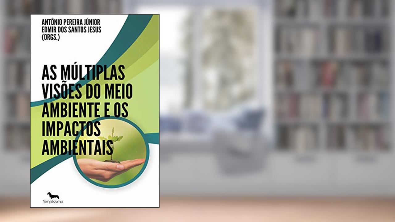 Capa de As múltiplas visões do Meio Ambiente e os Impactos Ambientais, do autor Antônio Pereira Júnior