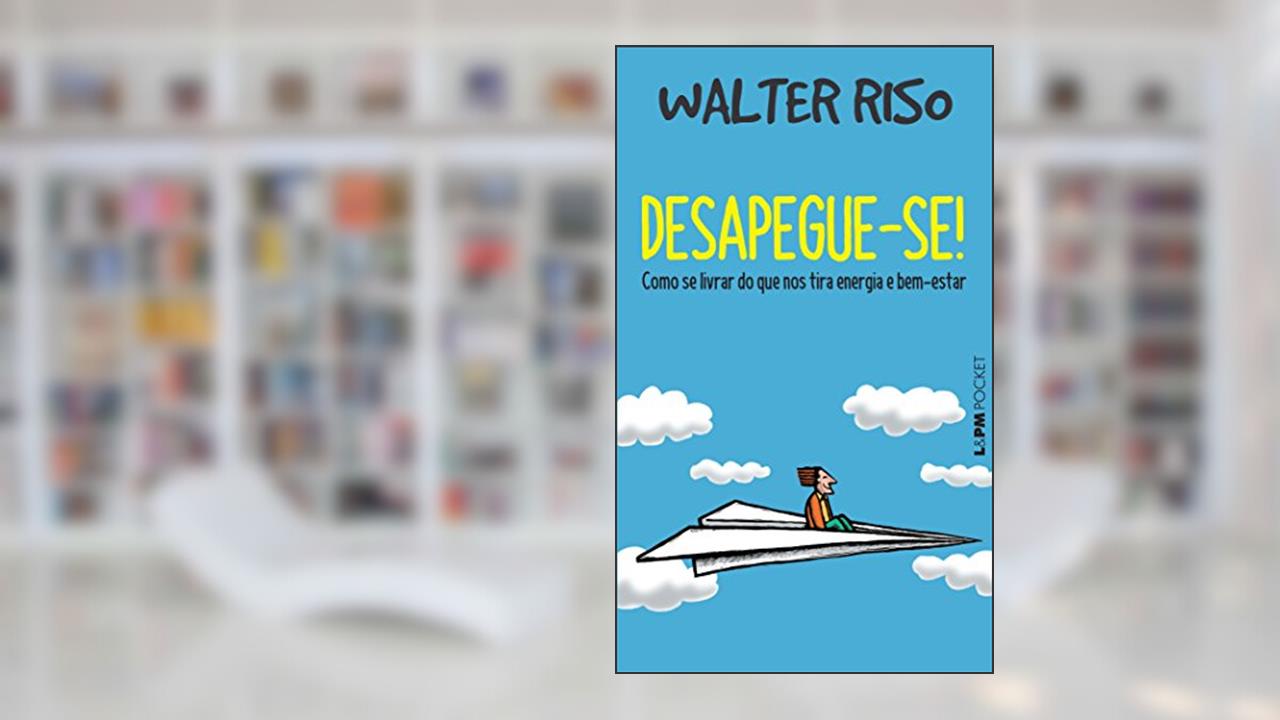 Capa de Desapegue-se!: Como se Livrar do que nos Tira Energia e Bem-estar, do autor Walter Riso