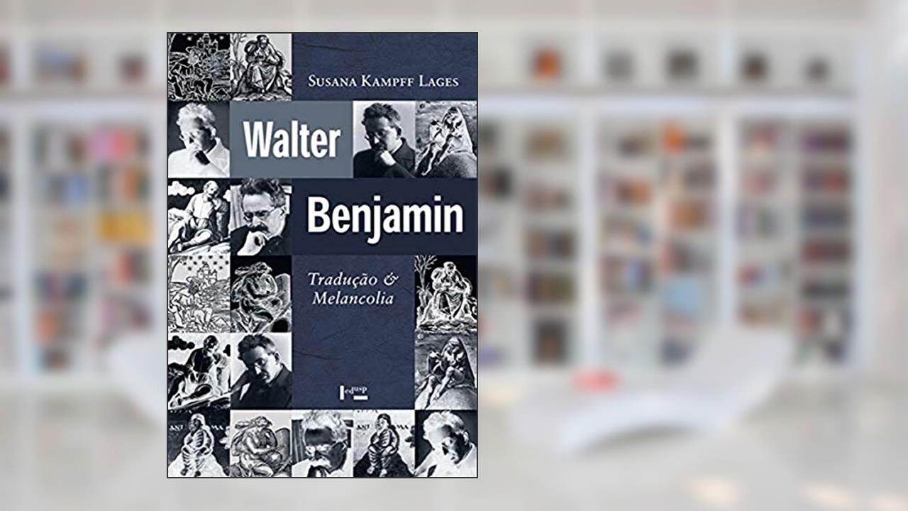 Capa de Walter Benjamin: Tradução e Melancolia (Volume 1), do autor Susana Kampff Lages