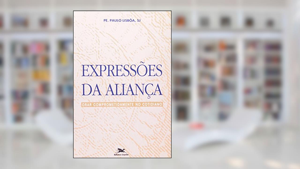 Capa de Expressões da Aliança. Orar Comprometidamente no Cotidiano. Exercícios Inacianos, do autor Paulo Lisboa