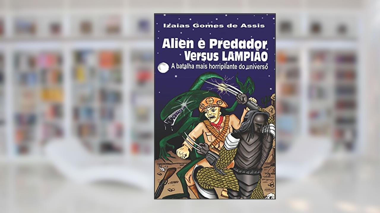 Capa de Alien e predador versus Lampião: A batalha mais horripilante do universo, do autor Izaias Gomes